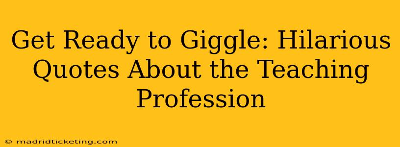 Get Ready to Giggle: Hilarious Quotes About the Teaching Profession