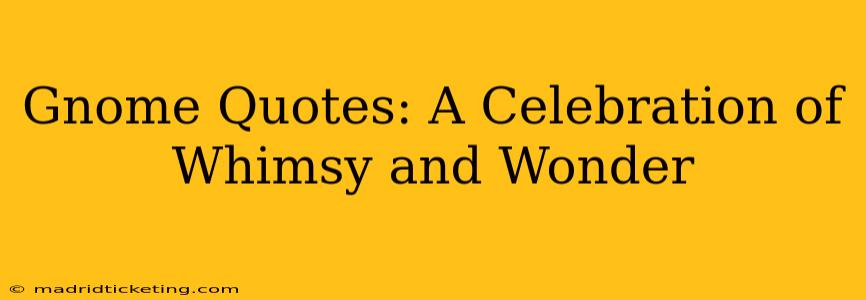 Gnome Quotes: A Celebration of Whimsy and Wonder