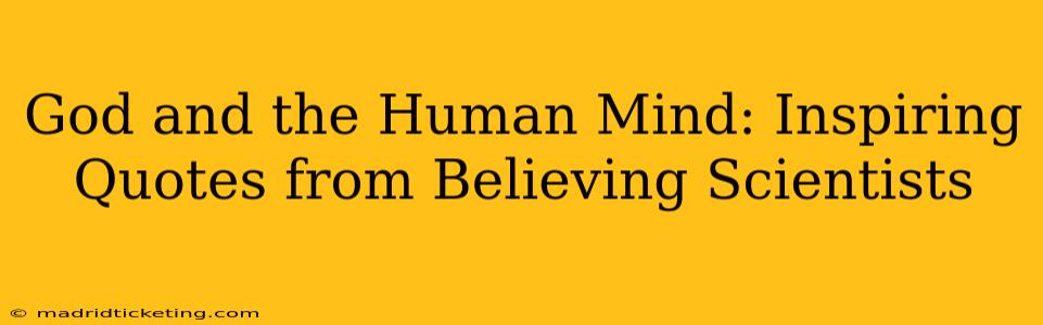God and the Human Mind: Inspiring Quotes from Believing Scientists