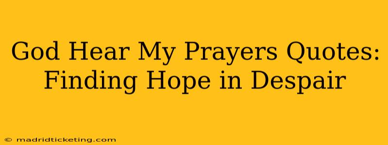 God Hear My Prayers Quotes: Finding Hope in Despair