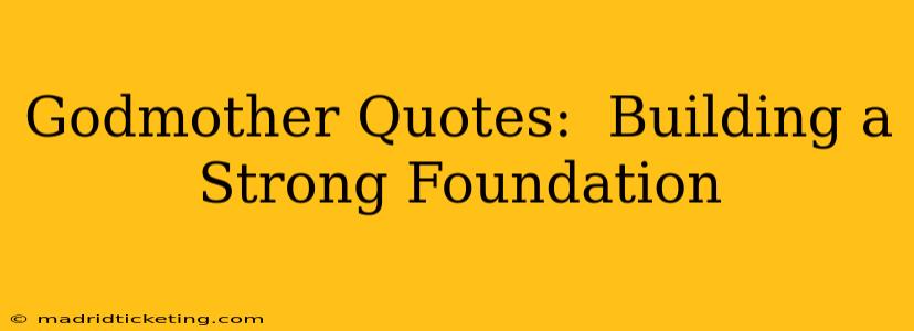 Godmother Quotes:  Building a Strong Foundation