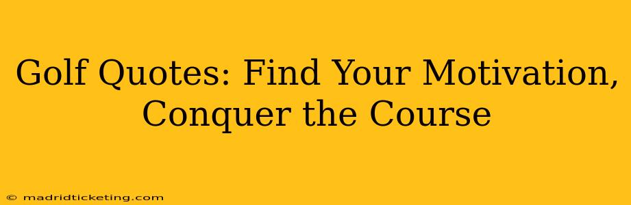 Golf Quotes: Find Your Motivation, Conquer the Course