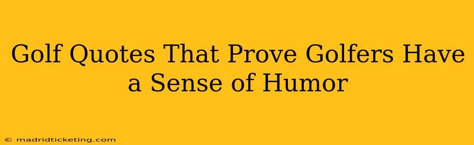 Golf Quotes That Prove Golfers Have a Sense of Humor