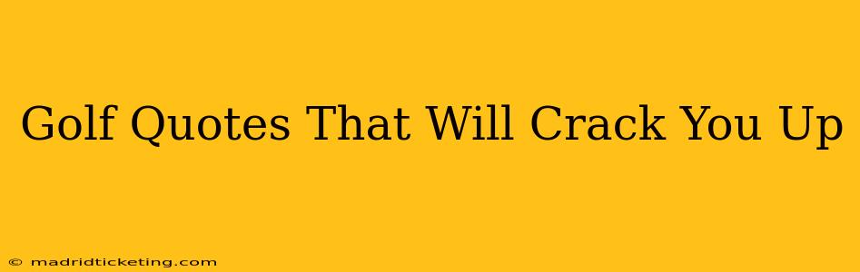 Golf Quotes That Will Crack You Up