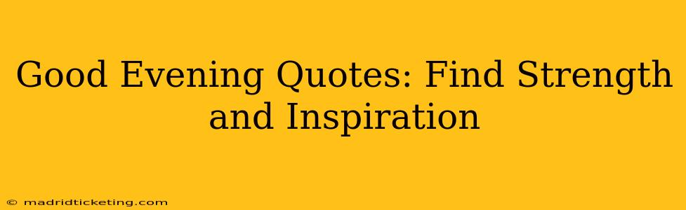 Good Evening Quotes: Find Strength and Inspiration