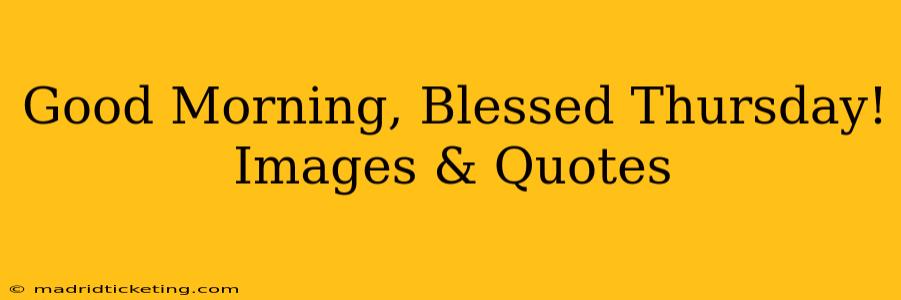 Good Morning, Blessed Thursday! Images & Quotes