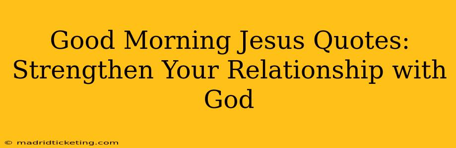 Good Morning Jesus Quotes:  Strengthen Your Relationship with God
