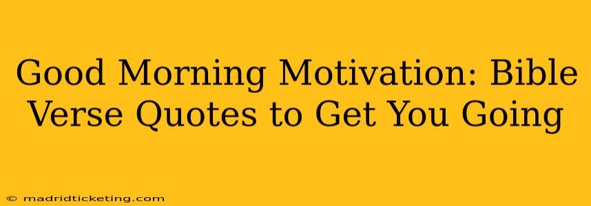 Good Morning Motivation: Bible Verse Quotes to Get You Going