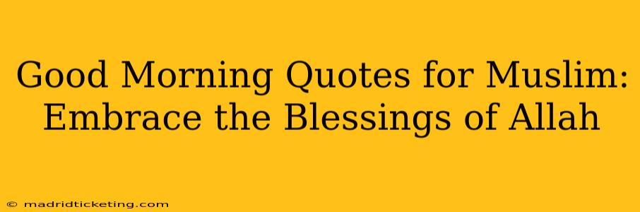 Good Morning Quotes for Muslim:  Embrace the Blessings of Allah