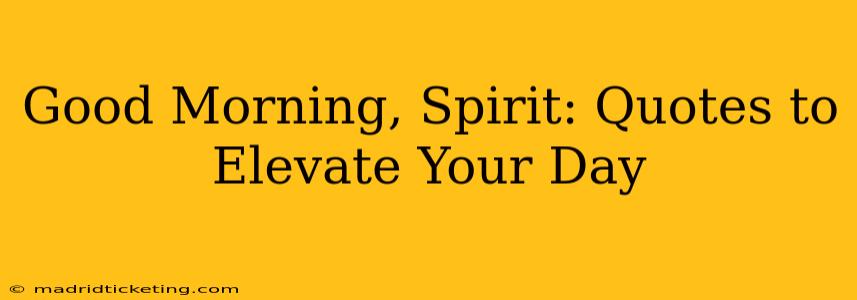 Good Morning, Spirit: Quotes to Elevate Your Day