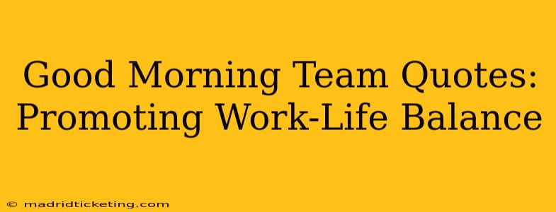 Good Morning Team Quotes: Promoting Work-Life Balance