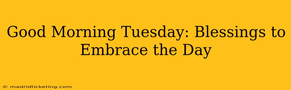 Good Morning Tuesday: Blessings to Embrace the Day