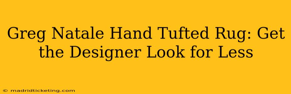 Greg Natale Hand Tufted Rug: Get the Designer Look for Less