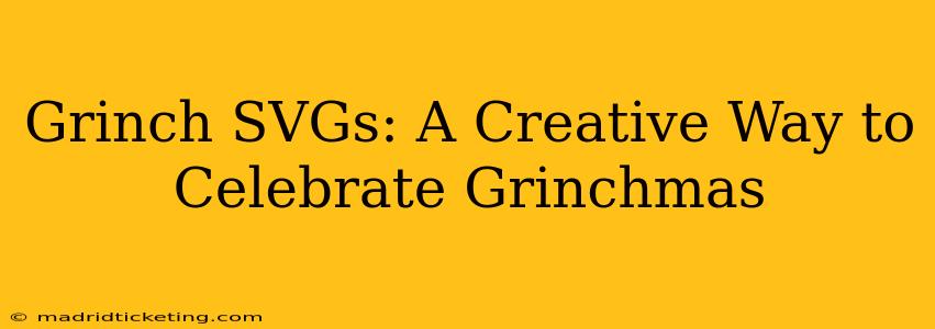 Grinch SVGs: A Creative Way to Celebrate Grinchmas