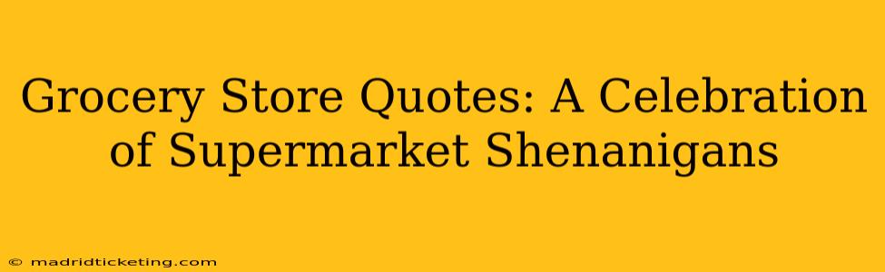 Grocery Store Quotes: A Celebration of Supermarket Shenanigans