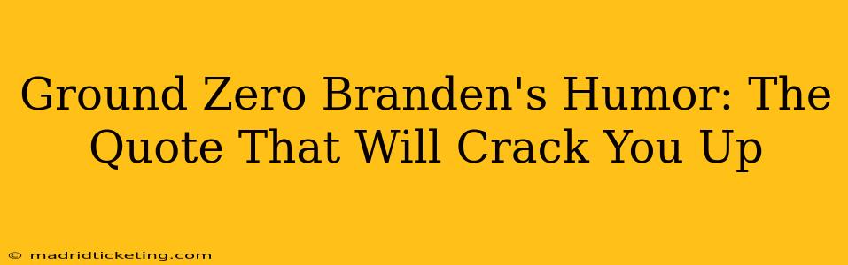 Ground Zero Branden's Humor: The Quote That Will Crack You Up