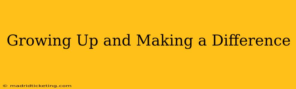 Growing Up and Making a Difference