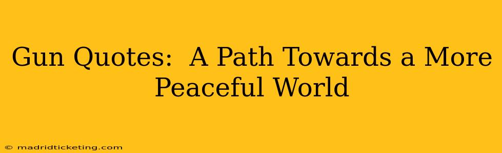 Gun Quotes:  A Path Towards a More Peaceful World