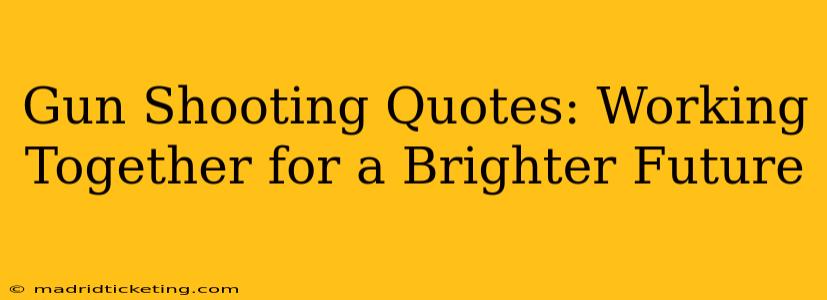 Gun Shooting Quotes: Working Together for a Brighter Future