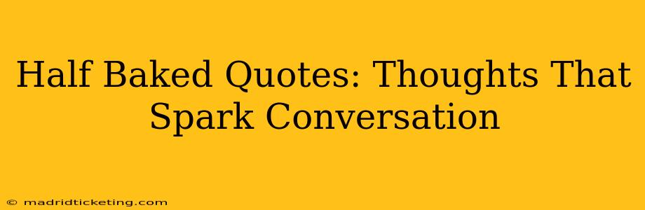 Half Baked Quotes: Thoughts That Spark Conversation