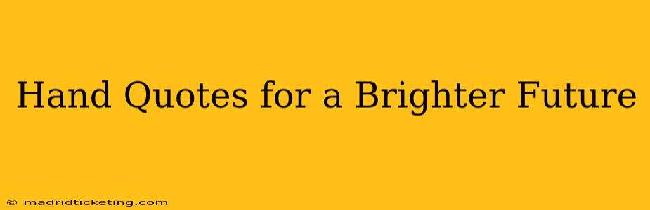 Hand Quotes for a Brighter Future