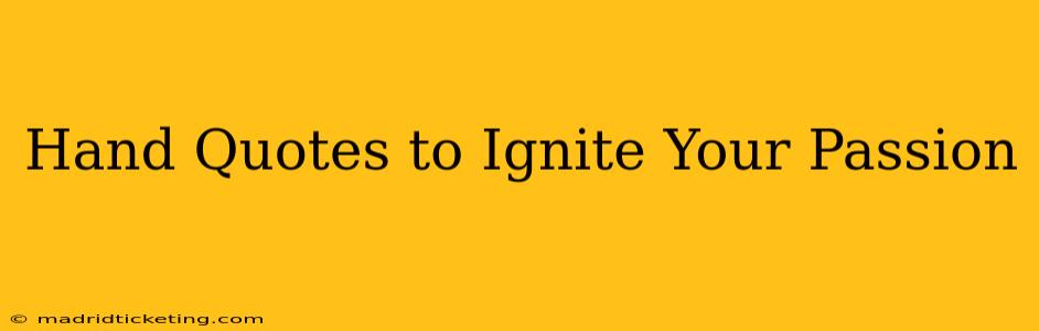 Hand Quotes to Ignite Your Passion