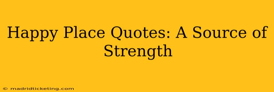 Happy Place Quotes: A Source of Strength
