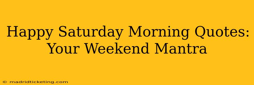 Happy Saturday Morning Quotes: Your Weekend Mantra