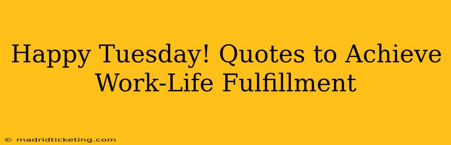 Happy Tuesday! Quotes to Achieve Work-Life Fulfillment
