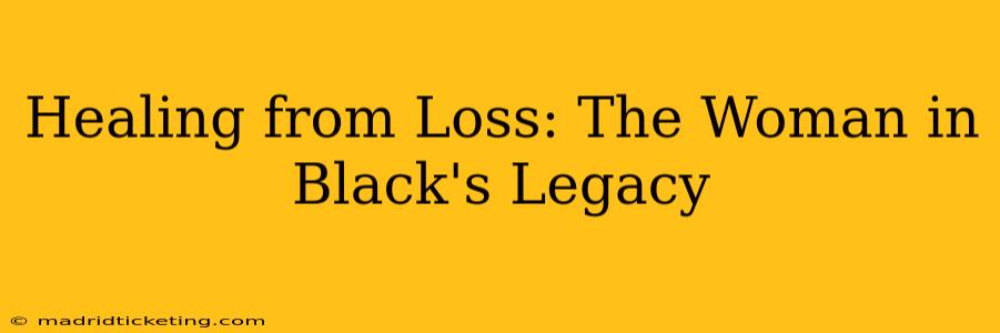 Healing from Loss: The Woman in Black's Legacy