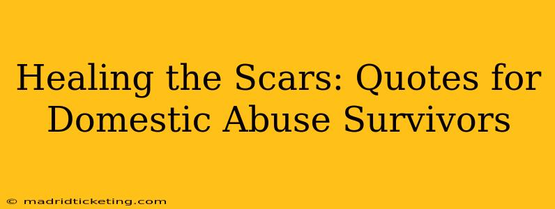 Healing the Scars: Quotes for Domestic Abuse Survivors
