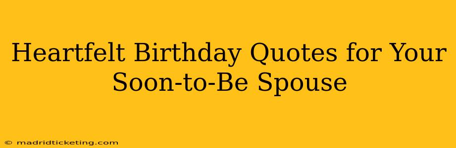 Heartfelt Birthday Quotes for Your Soon-to-Be Spouse