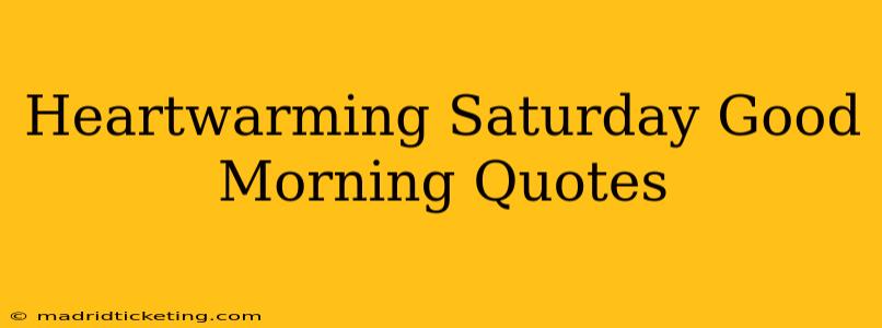 Heartwarming Saturday Good Morning Quotes
