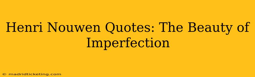 Henri Nouwen Quotes: The Beauty of Imperfection