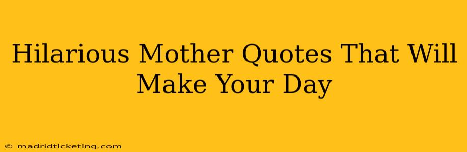 Hilarious Mother Quotes That Will Make Your Day