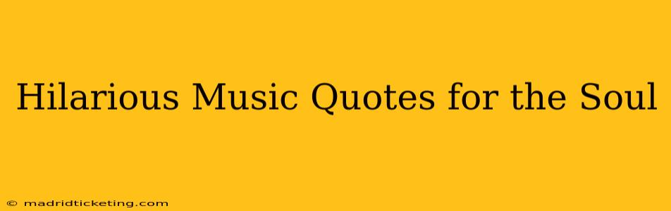Hilarious Music Quotes for the Soul