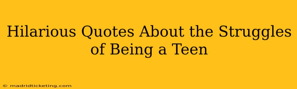 Hilarious Quotes About the Struggles of Being a Teen