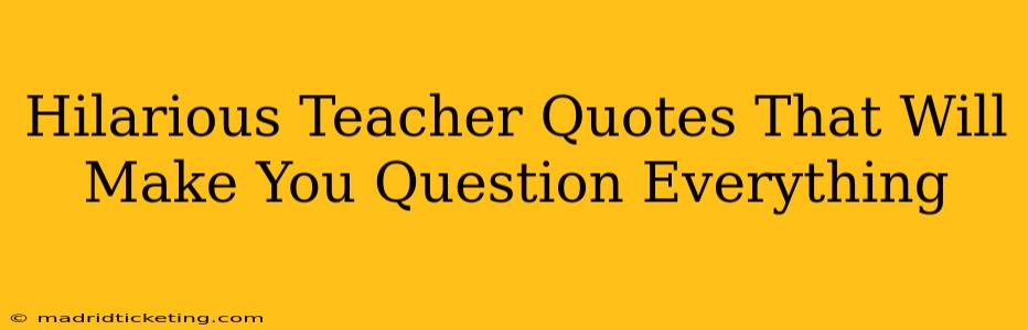 Hilarious Teacher Quotes That Will Make You Question Everything