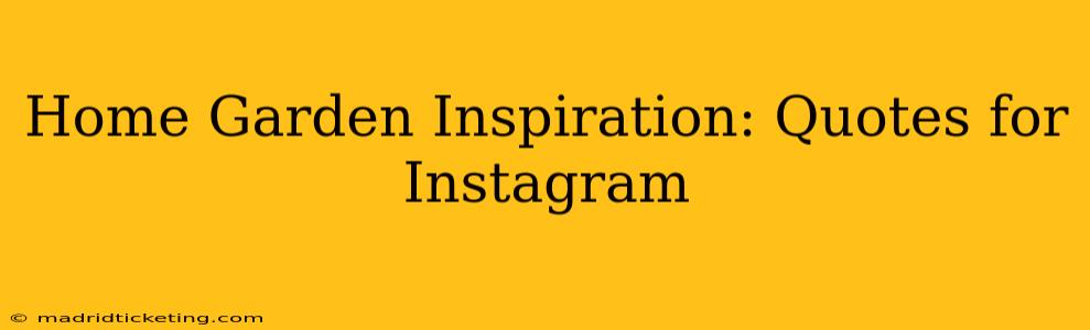 Home Garden Inspiration: Quotes for Instagram