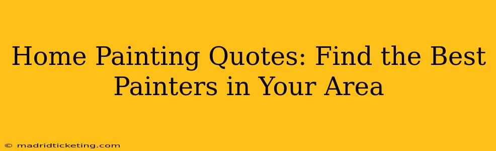 Home Painting Quotes: Find the Best Painters in Your Area