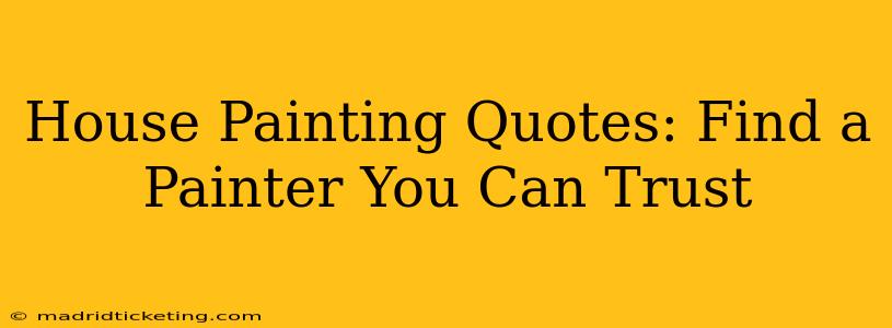 House Painting Quotes: Find a Painter You Can Trust