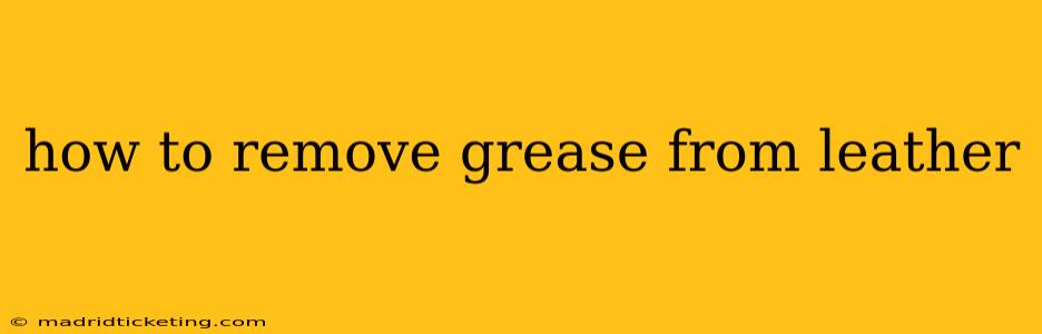 how to remove grease from leather