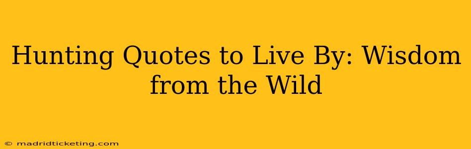 Hunting Quotes to Live By: Wisdom from the Wild