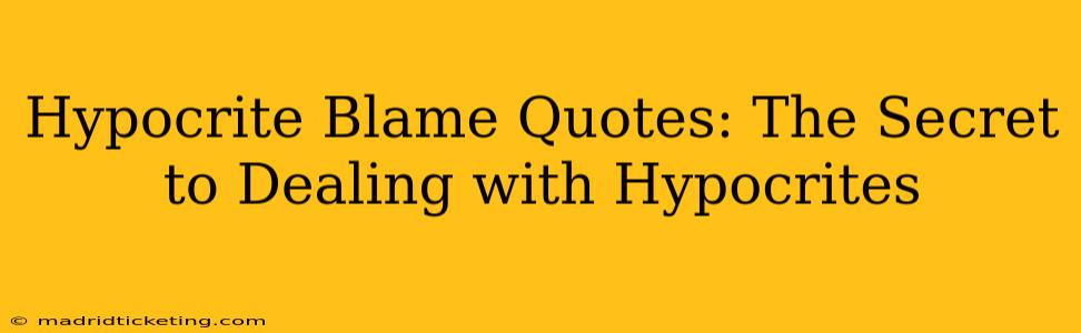Hypocrite Blame Quotes: The Secret to Dealing with Hypocrites