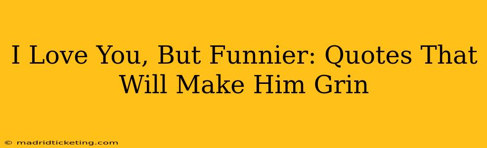 I Love You, But Funnier: Quotes That Will Make Him Grin