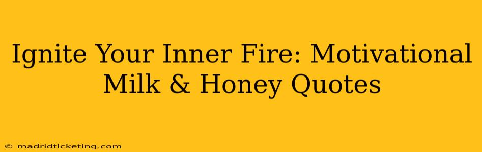 Ignite Your Inner Fire: Motivational Milk & Honey Quotes