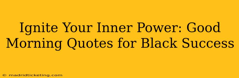 Ignite Your Inner Power: Good Morning Quotes for Black Success