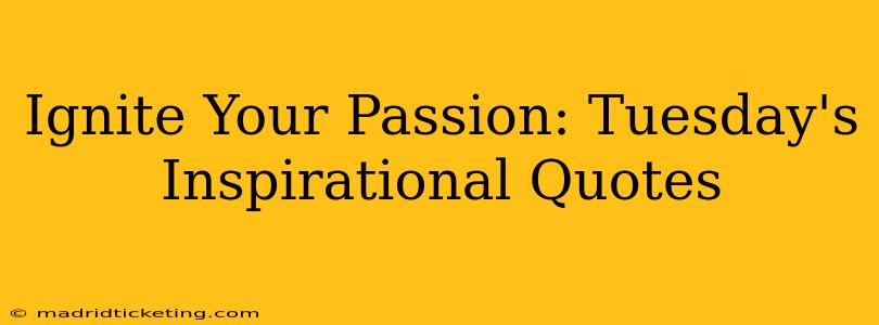 Ignite Your Passion: Tuesday's Inspirational Quotes