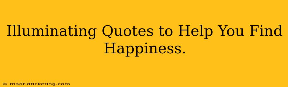 Illuminating Quotes to Help You Find Happiness.