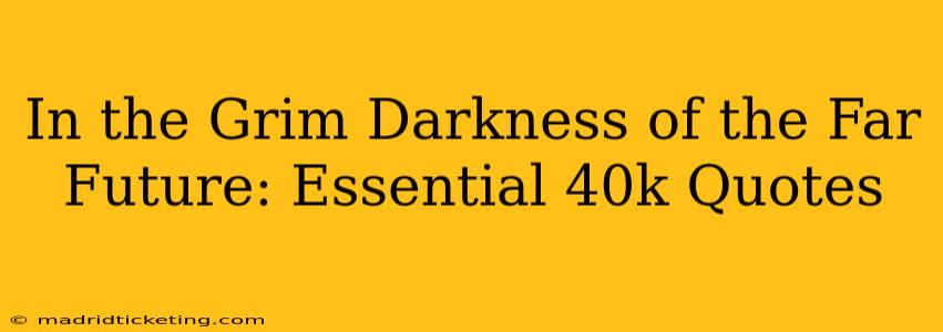 In the Grim Darkness of the Far Future: Essential 40k Quotes